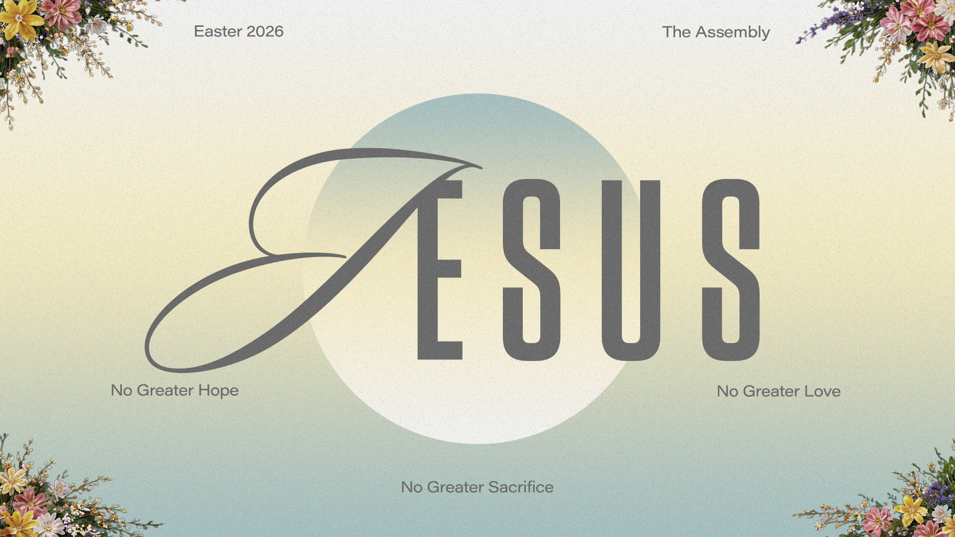 Easter 2026 — The Assembly — Jesus: No Greater Hope, No Greater Love, No Greater Sacrifice